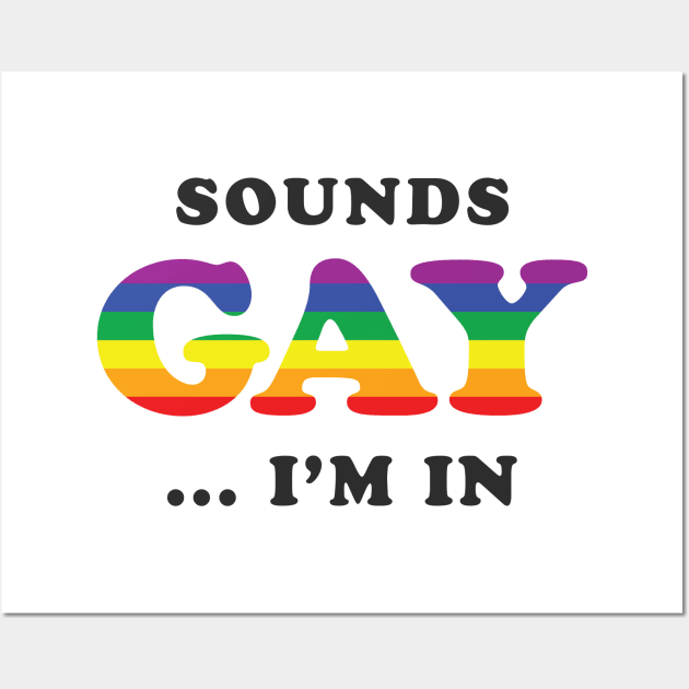 Sounds Gay I'm In Wall Art by dumbshirts